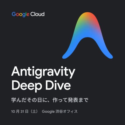 [Google Cloud] Antigravity Deep Dive 〜 学んだその日に、作って発表まで 〜