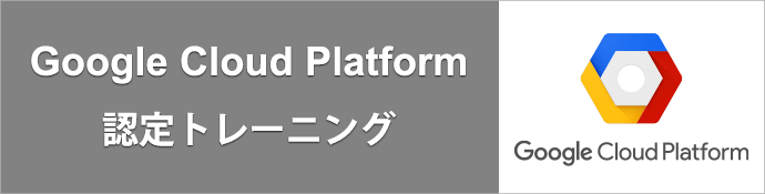 Google Cloud Platform 認定トレーニング