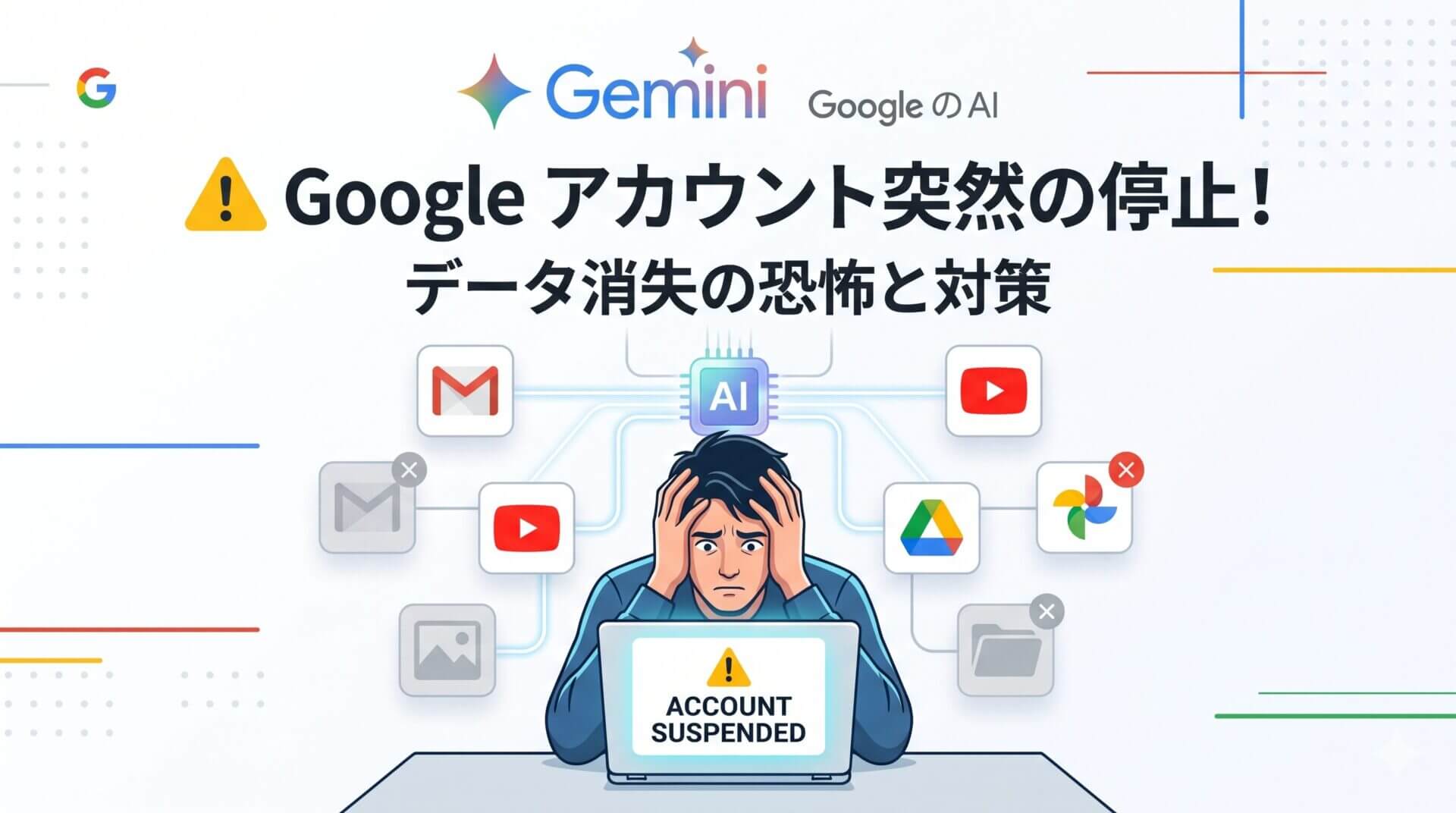 Google アカウントが突然利用停止 (垢BAN) され、Gmail や Google ドライブなどの全データにアクセスできなくなるリスクと、大切なデータを守るための対策について