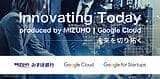 [Google for Startups] Innovating Today produced by MIZUHO | Google Cloud